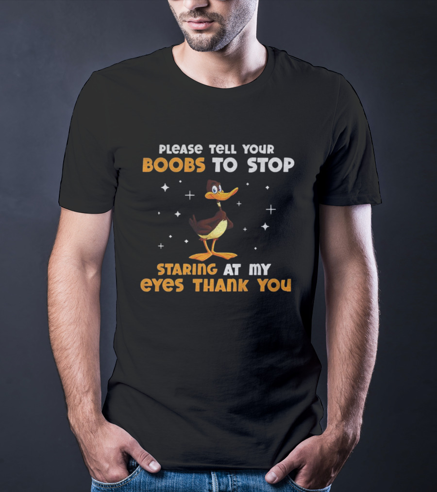 Please Tell Your Boobs To Stop Staring At My Eyes Thank You Funny Duck T-Shirt