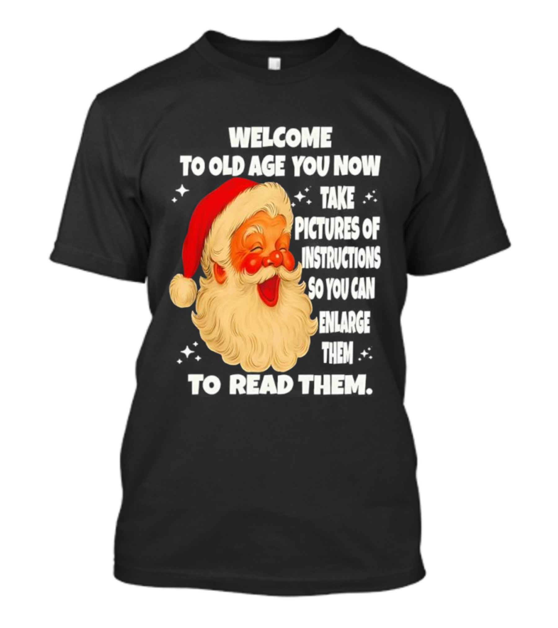 Welcome To Old Age You Now Take Pictures Of Instructions So You Can Enlarge Them To Read Them Santa Claus T-Shirt