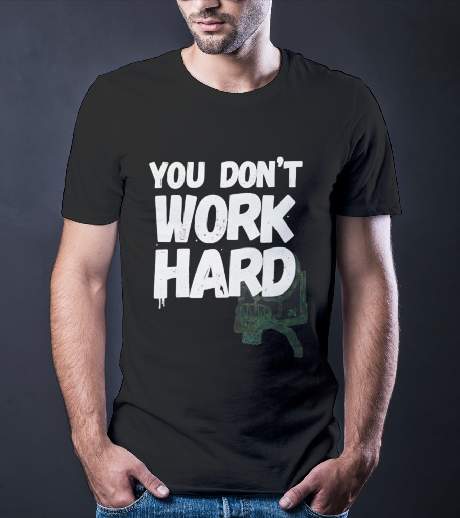 You Don’t Work Hard Motivational Basketball Backboard Hoop T-Shirt