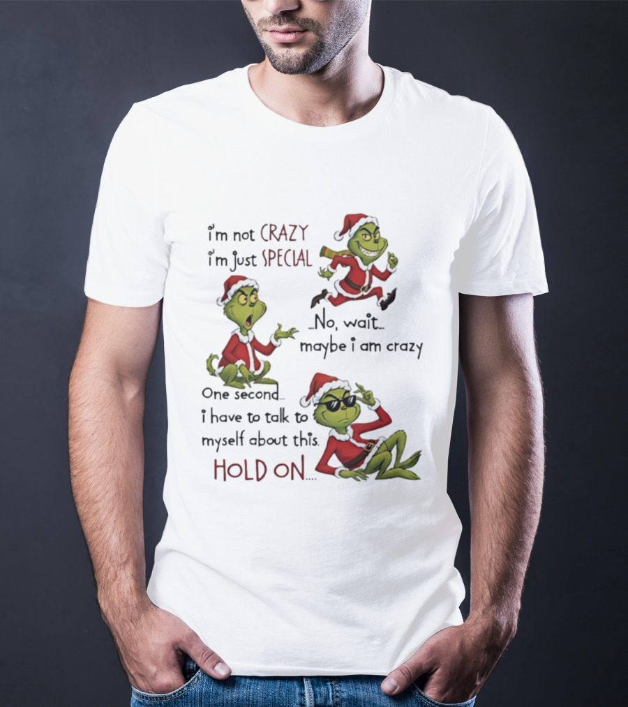 I'm Not Crazy I'm Just Special Grinch Christmas No Wait Maybe I Am Crazy Hold On T-Shirt