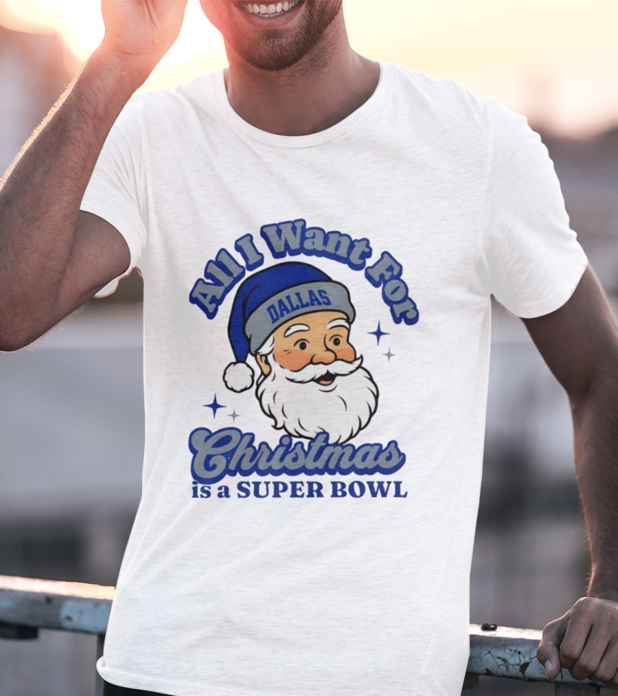 All I Want For Christmas Is A Dallas Super Bowl Santa Football T-Shirt
