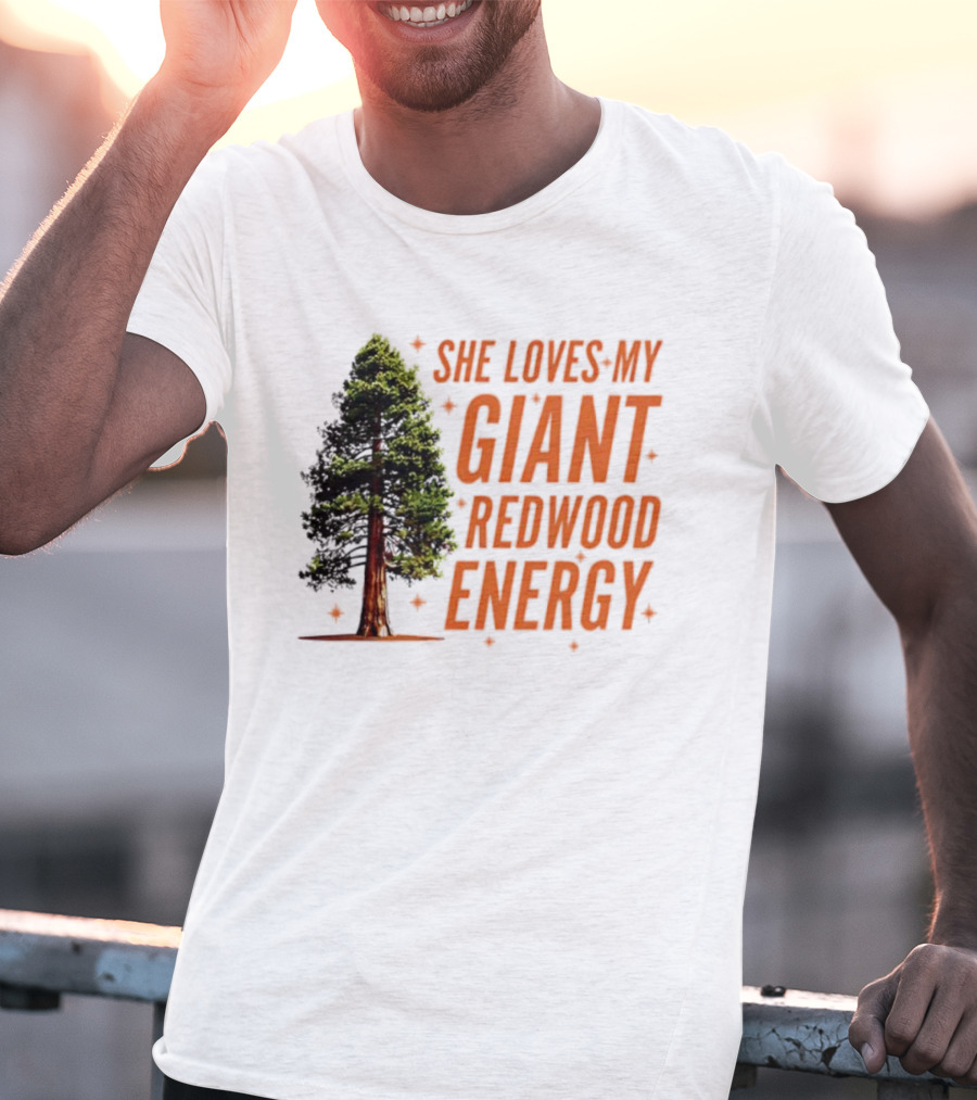 She Loves My Giant Redwood Energy Forest Tree T-Shirt
