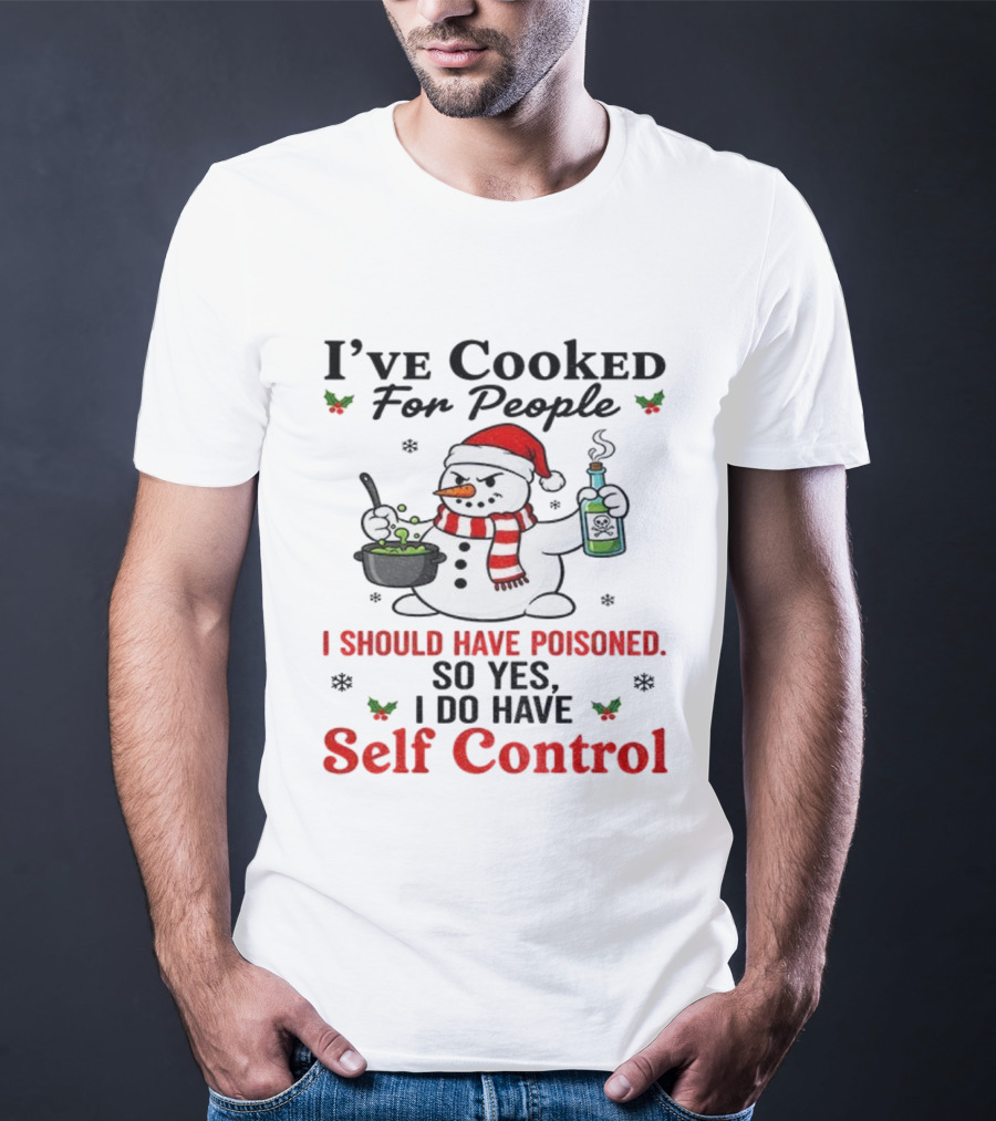 Snowman Santa Hat I've Cooked For People I Should Have Poisoned So Yes I Do Have Self Control Christmas T-Shirt