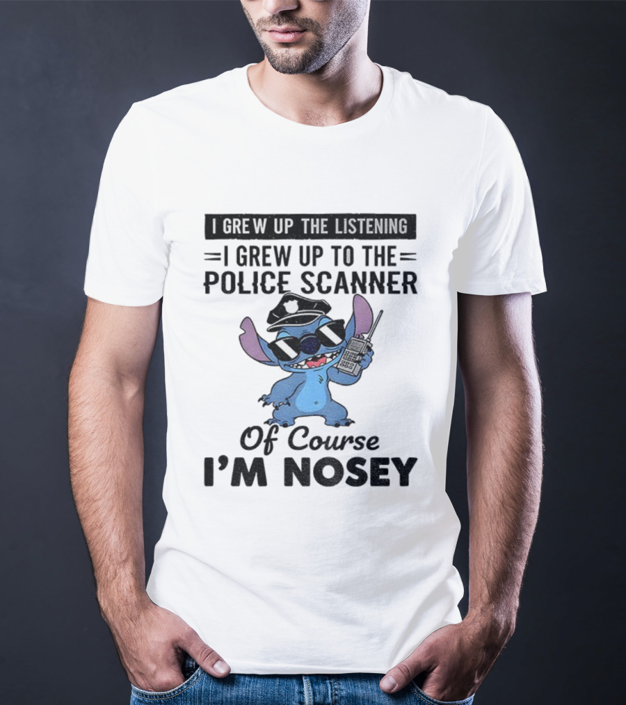 Stitch I Grew Up Listening To The Police Scanner Of Course I’m Nosey T-Shirt