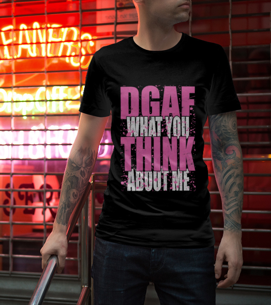 DGAF What You Think About Me Bold Pink And White Text T-Shirt