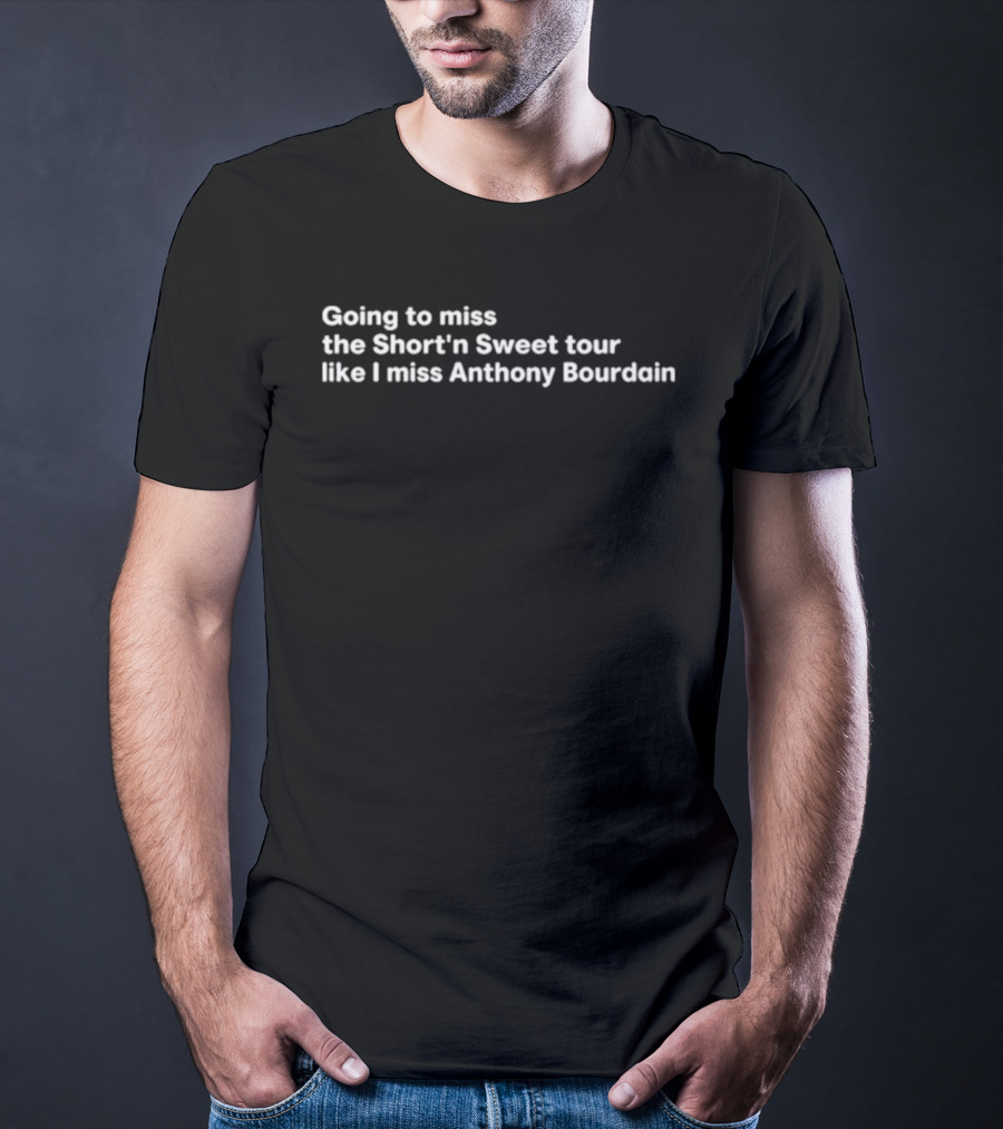 Going To Miss The Short’n Sweet Tour Like I Miss Anthony Bourdain T-Shirt