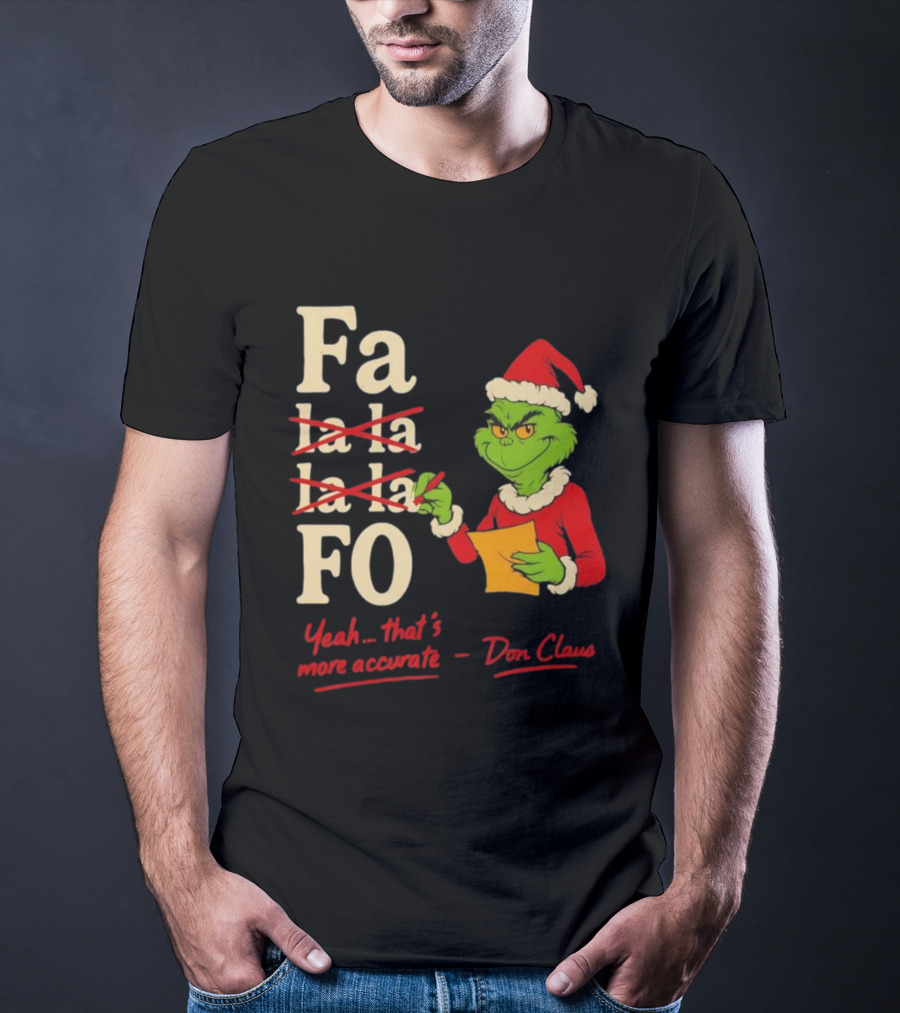 Grinch Santa Hat Fa La La La La Fo Yeah That's More Accurate Don Claus T-Shirt