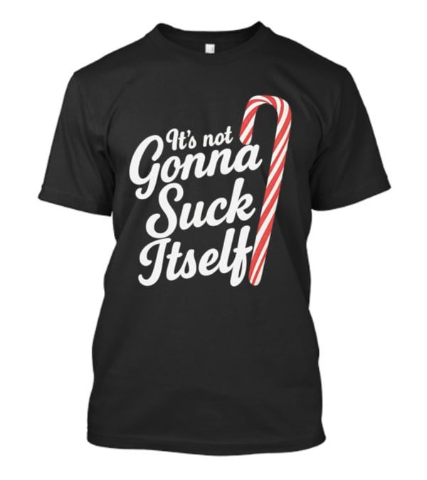 It's Not Gonna Suck Itself Candy Cane Holiday Humor T-Shirt