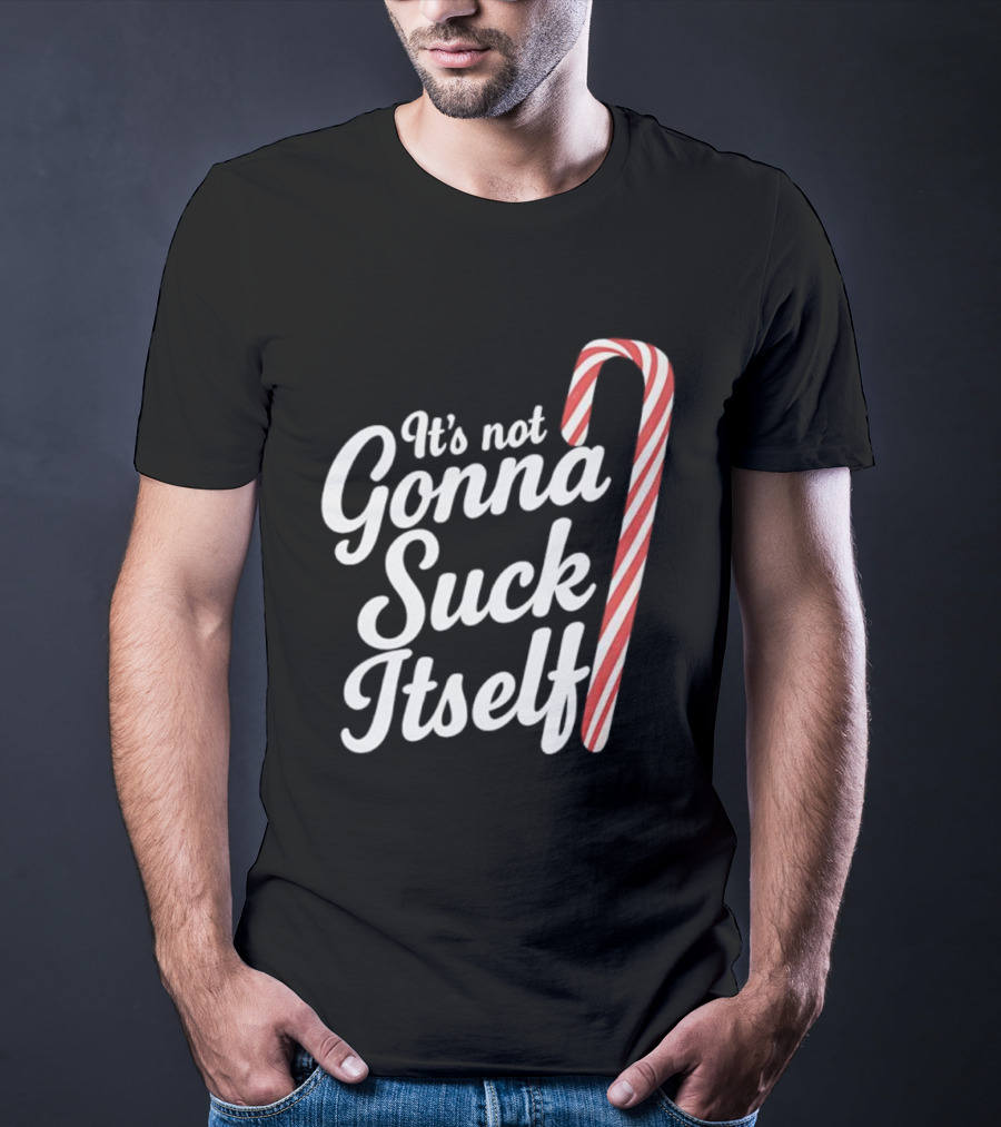 It's Not Gonna Suck Itself Candy Cane Holiday Humor T-Shirt