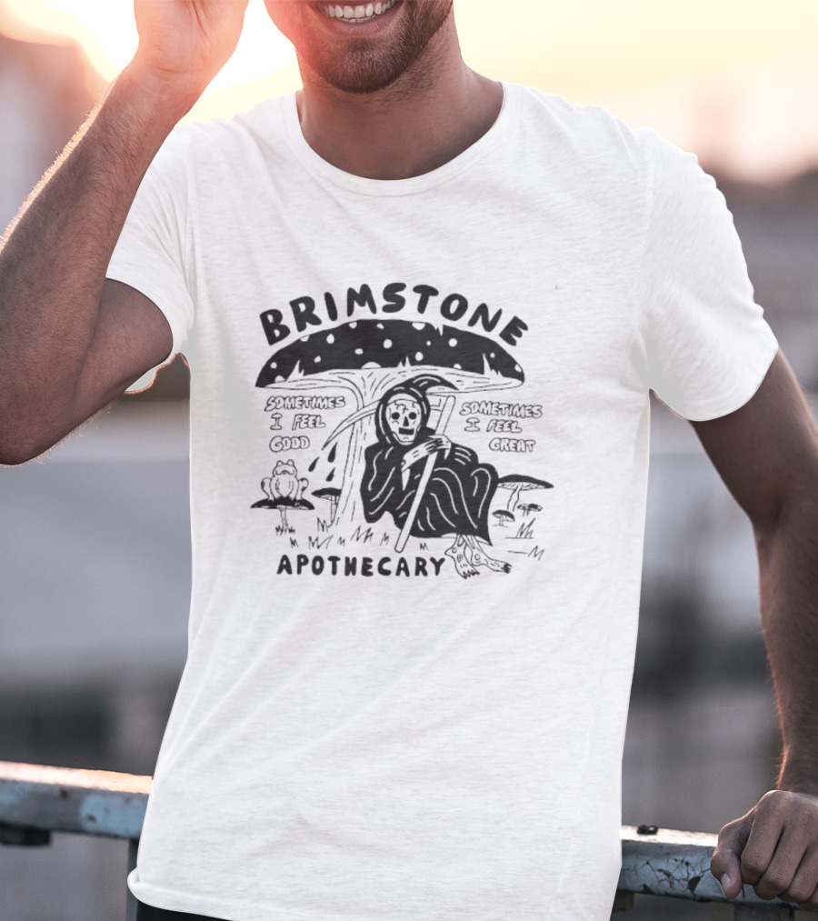 Brimstone Apothecary Grim Reaper Mushroom Sometimes I Feel Good Sometimes I Feel Great T-Shirt