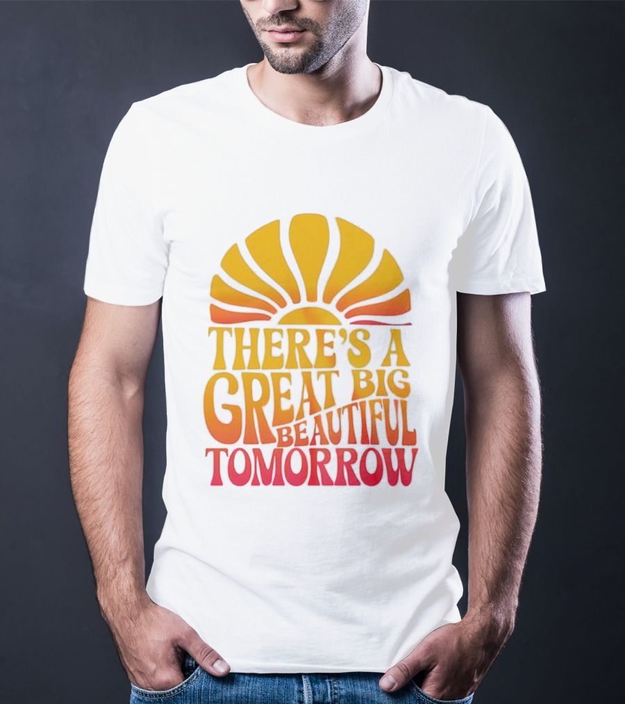 There’s A Great Big Beautiful Tomorrow Sunburst Theme T-Shirt