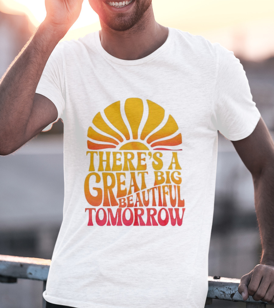 There’s A Great Big Beautiful Tomorrow Sunburst Theme T-Shirt