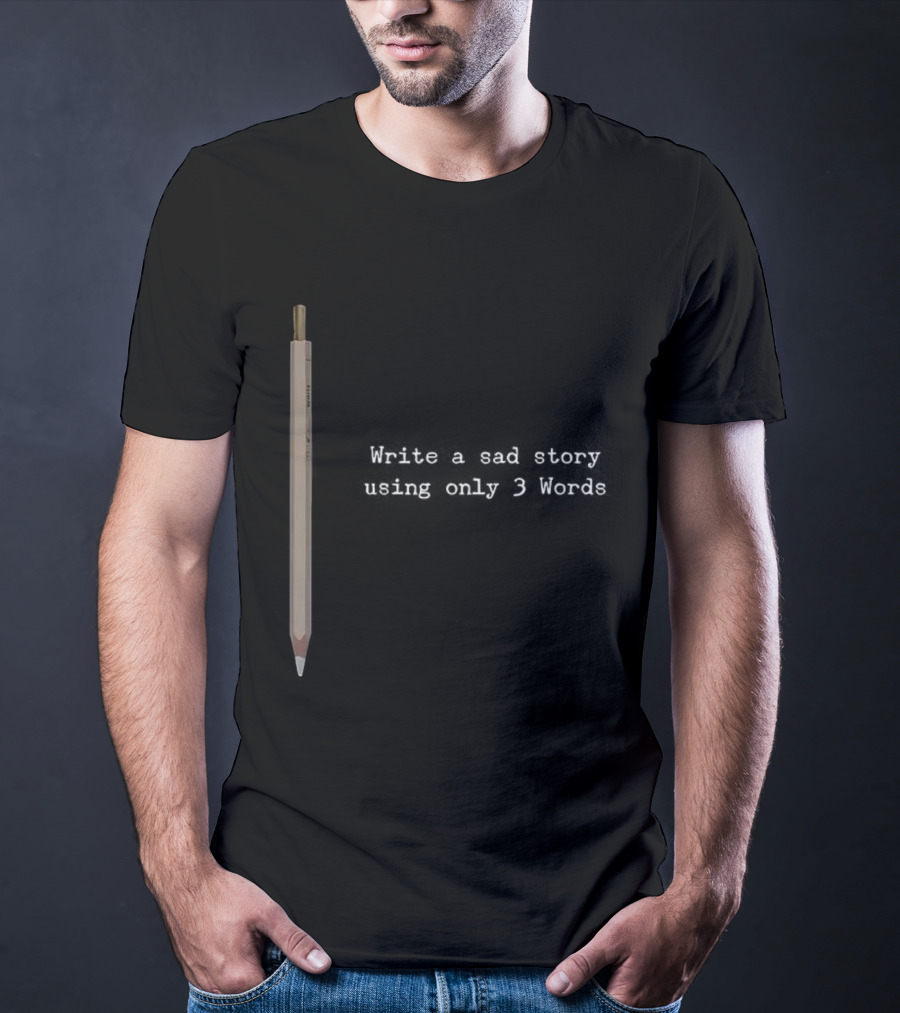 Write A Sad Story Using Only 3 Words Pen T-Shirt