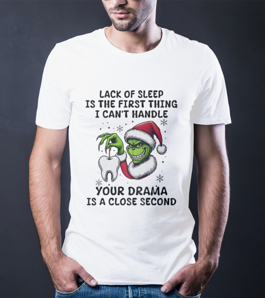 Lack Of Sleep Is The First Thing I Can’t Handle Your Drama Is A Close Second Grinch Santa Tooth T-Shirt