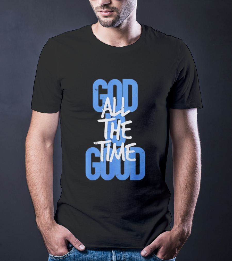 God All The Time Good T-Shirt