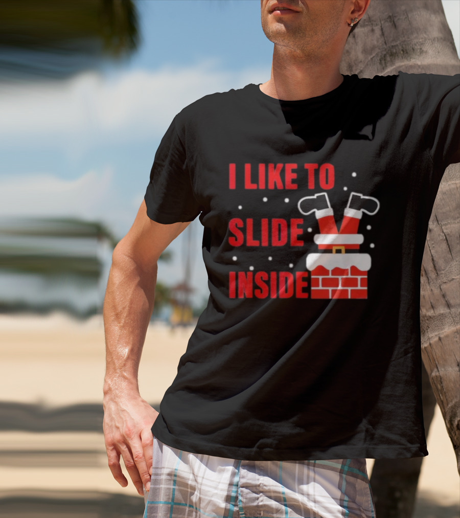 I Like To Slide Inside Santa Legs In Chimney Christmas T-Shirt
