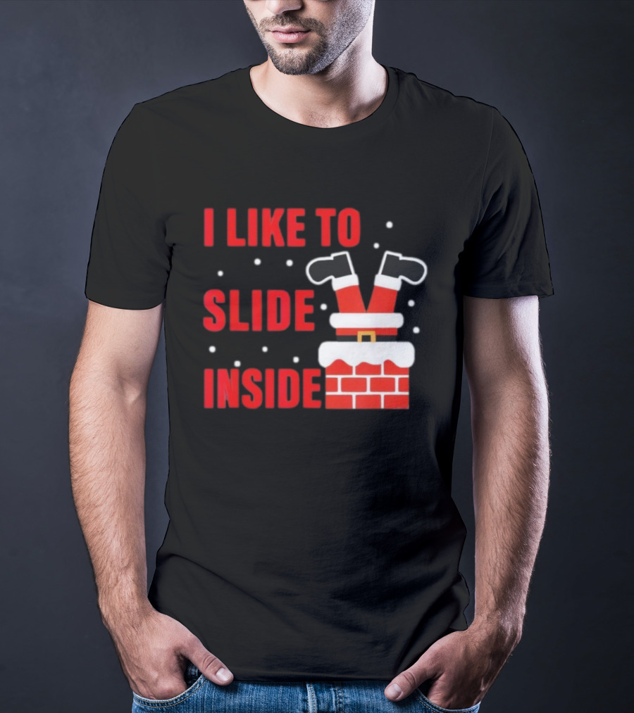 I Like To Slide Inside Santa Legs In Chimney Christmas T-Shirt