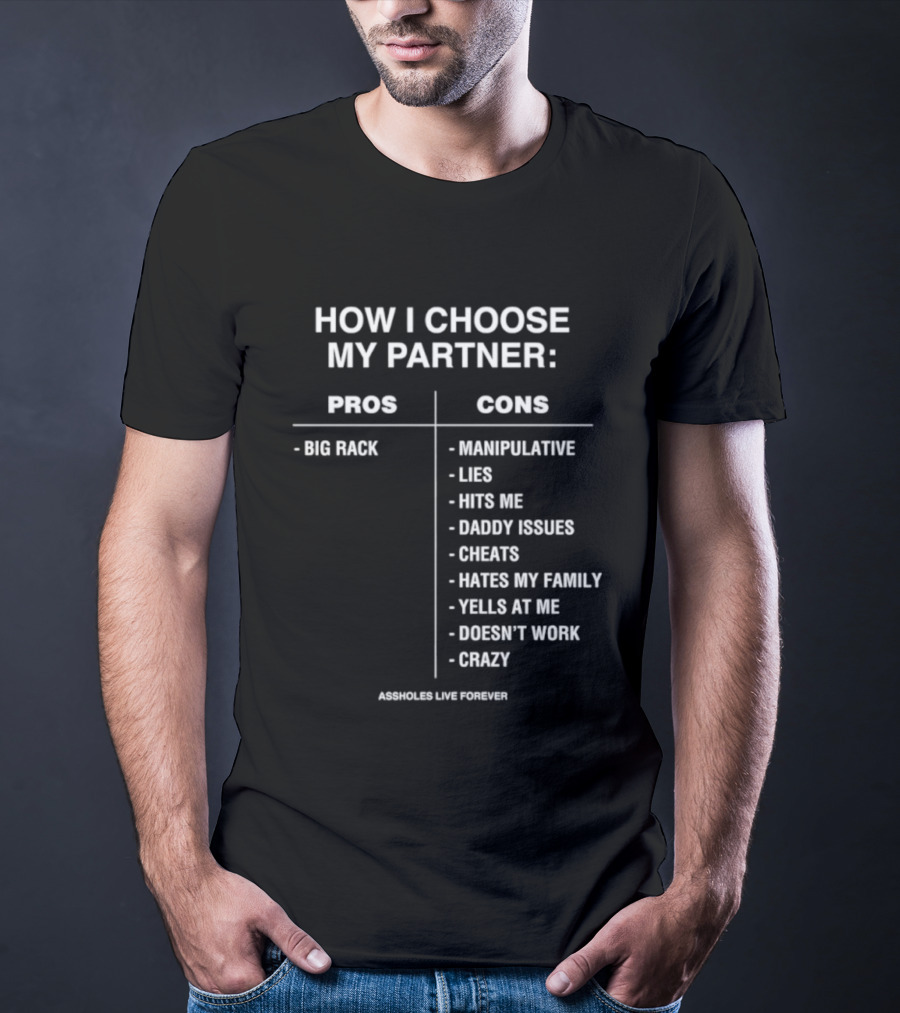 How I Choose My Partner Pros Big Rack Cons Manipulative Lies Hits Me Daddy Issues Cheats Hates Family Crazy T-Shirt