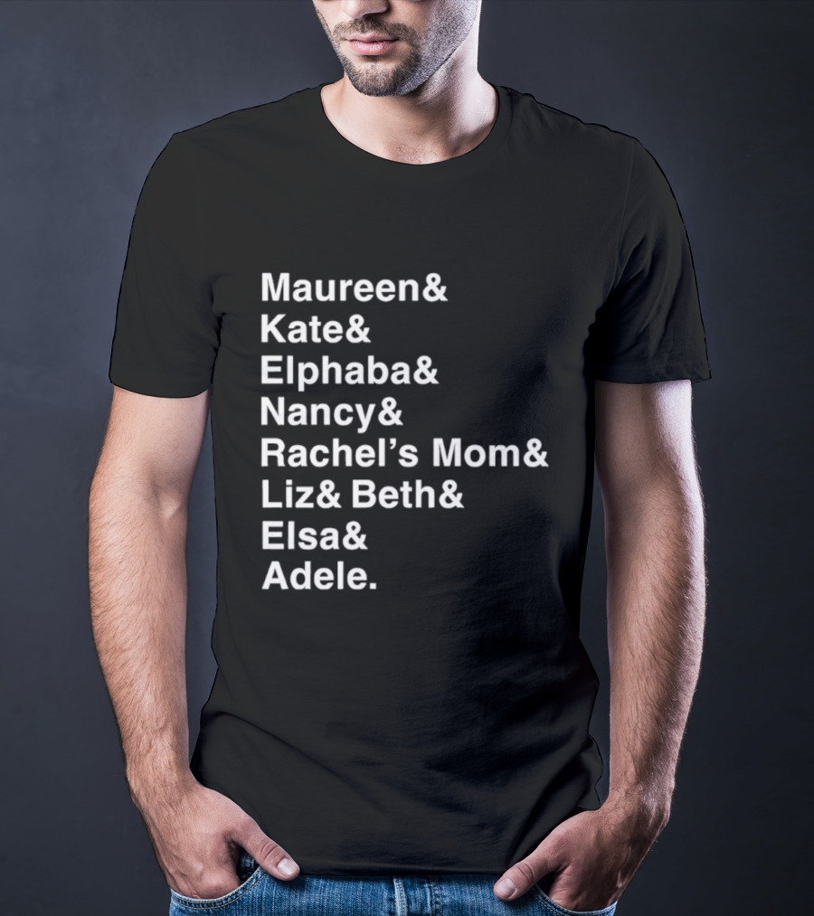 Roles Of A Lifetime Maureen Kate Elphaba Nancy Rachel’s Mom Liz Beth Elsa Adele T-Shirt