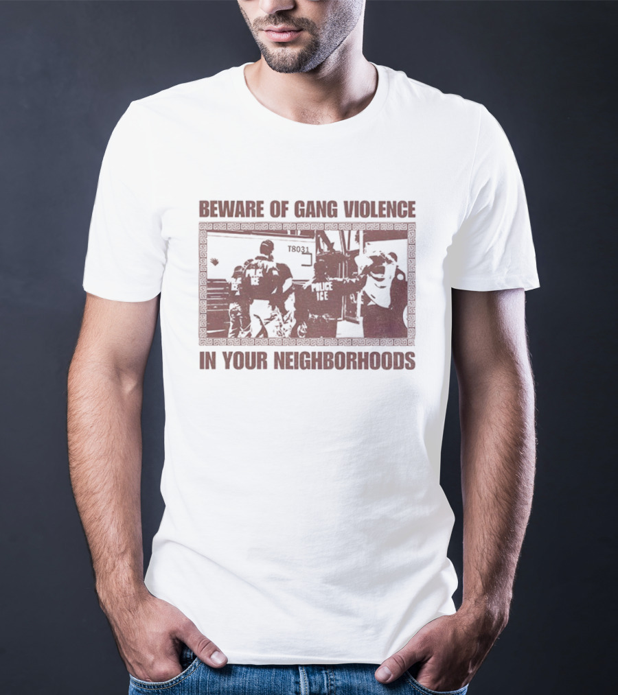 Abolish ICE Beware Of Gang Violence In Your Neighborhoods Social Justice T-Shirt