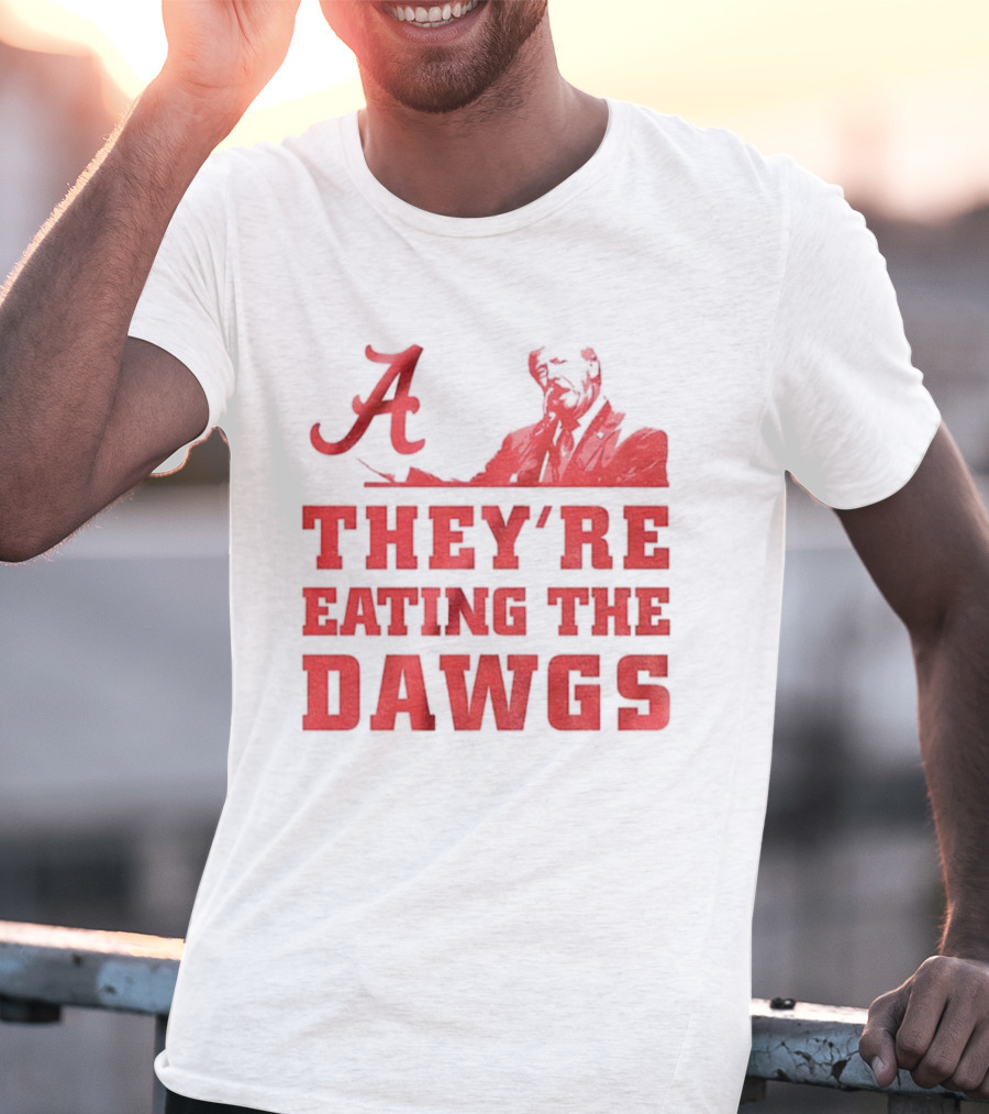 Bama A They’re Eating The Dawgs Alabama Crimson Tide Football T-Shirt