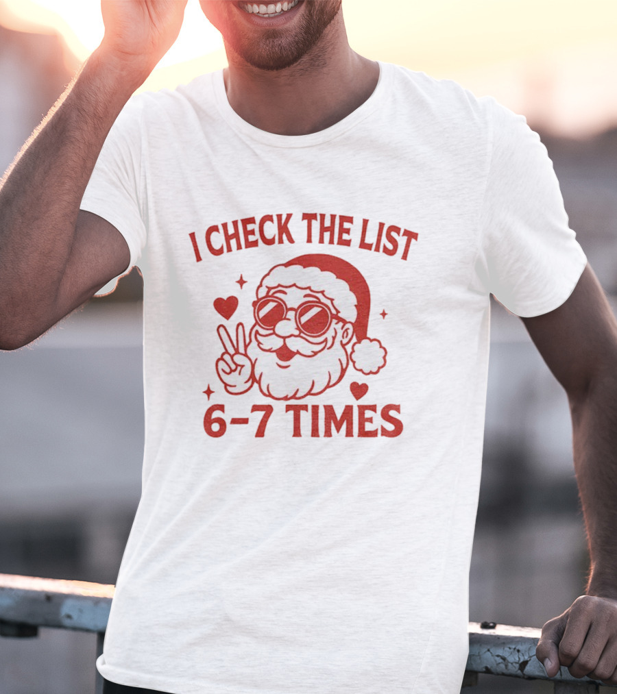 I Check The List 6-7 Times Funny Santa Holiday Humor T-Shirt