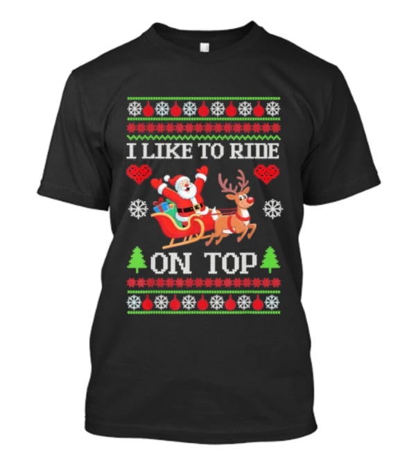 I Like To Ride On Top Santa Sleigh With Reindeer Xmas T-Shirt