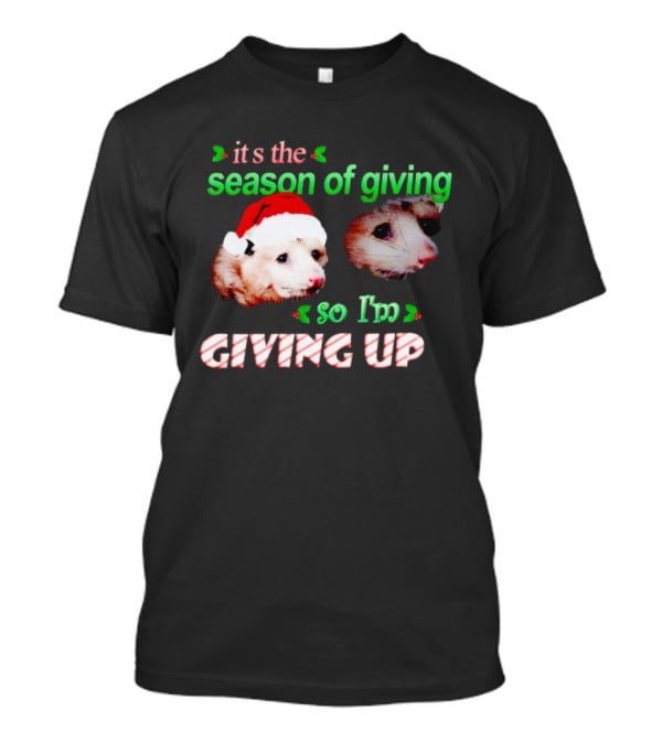 It's The Season Of Giving Opossums So I'm Giving Up T-Shirt