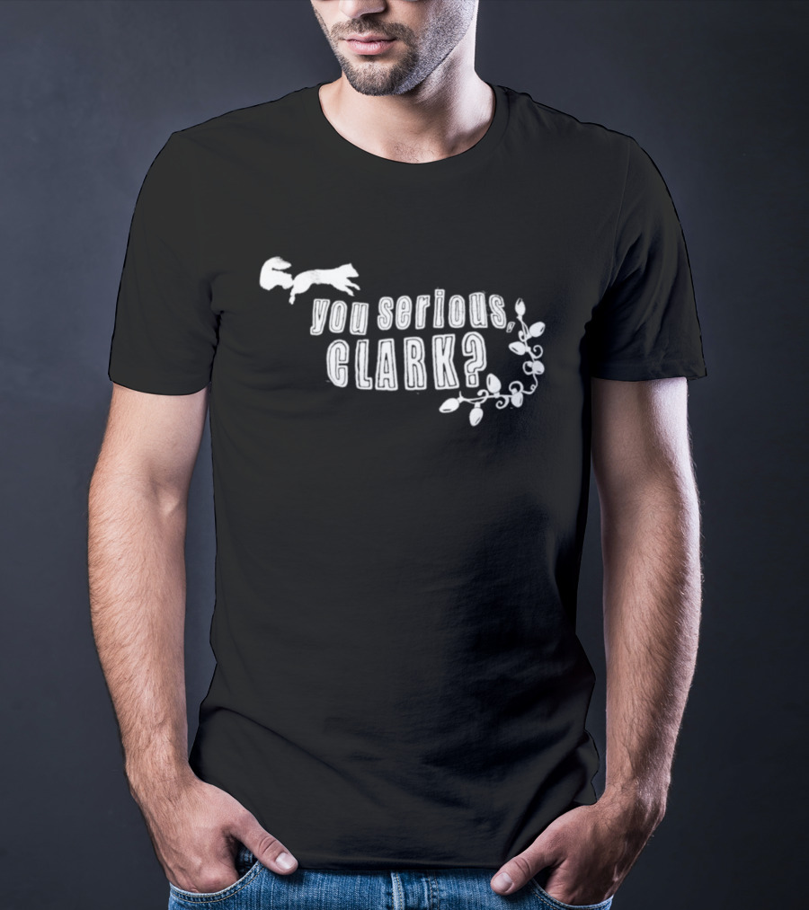 Funny Christmas Quote You Serious Clark Movie Reference T-Shirt