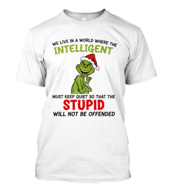 Grinch Christmas Intelligent Must Keep Quiet Stupid Will Not Be Offended T-Shirt