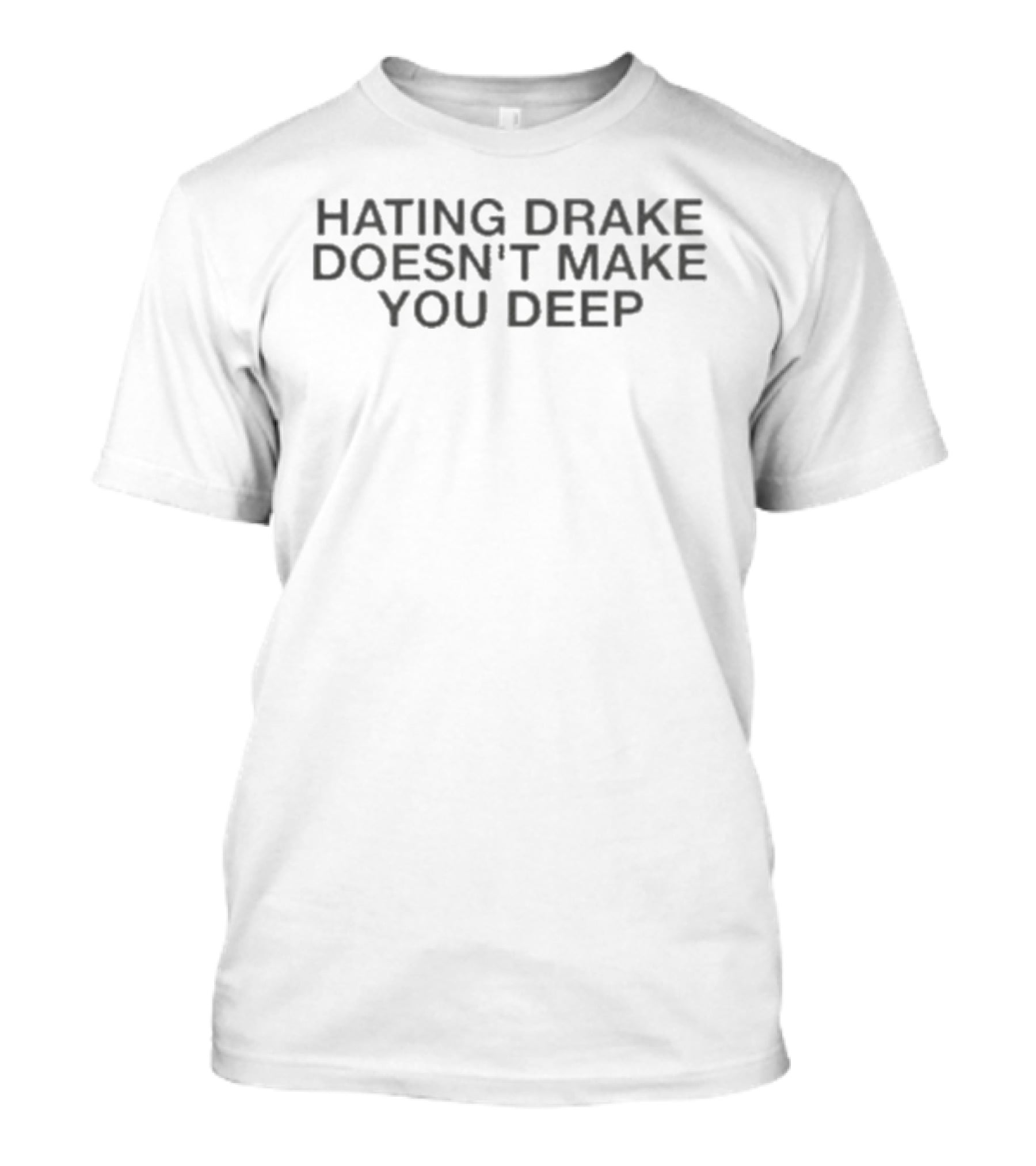 Hating Drake Doesn't Make You Deep Music Fan Statement T-Shirt