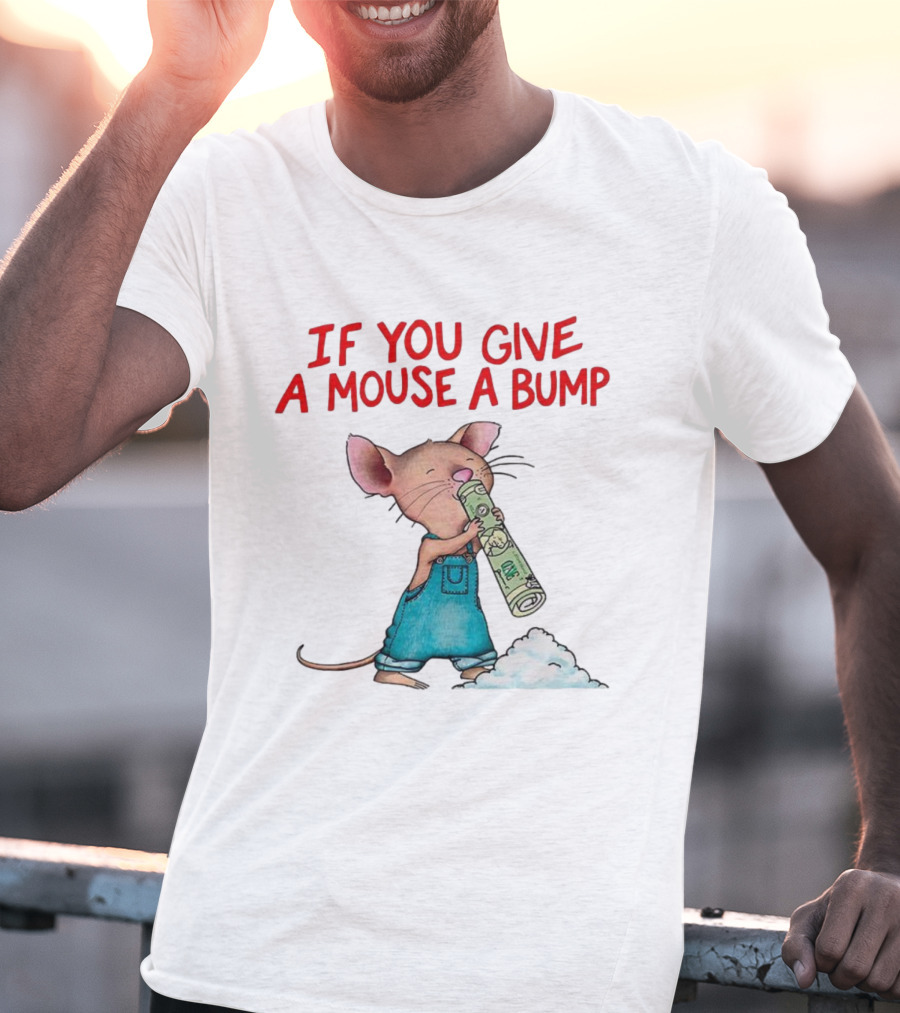 If You Give A Mouse A Bump Funny Meme T-Shirt