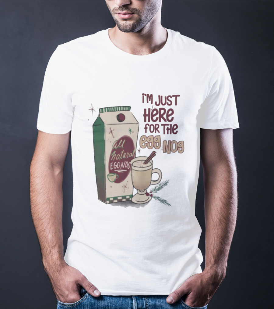 I'm Just Here For The All Natural Eggnog Cozy Holiday Beverage T-Shirt
