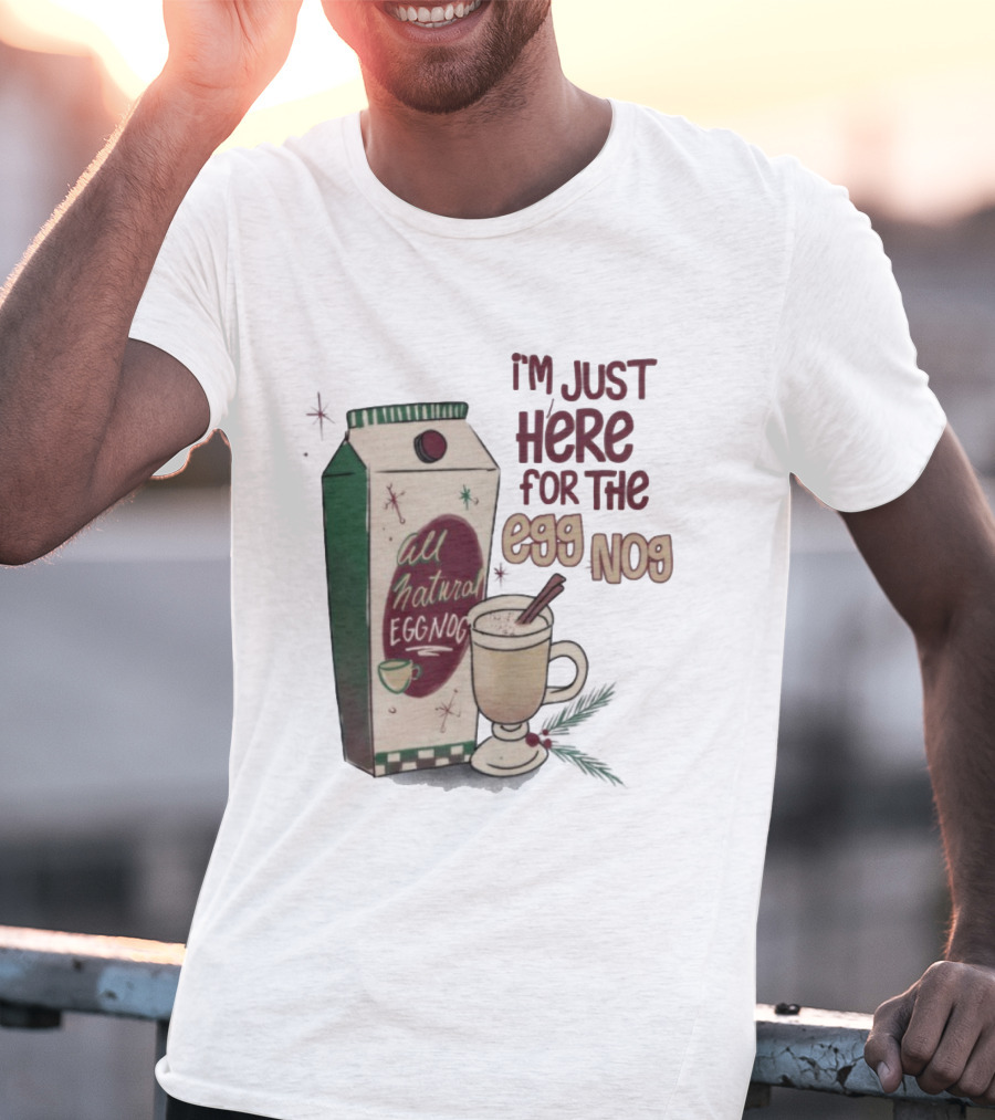 I'm Just Here For The All Natural Eggnog Cozy Holiday Beverage T-Shirt