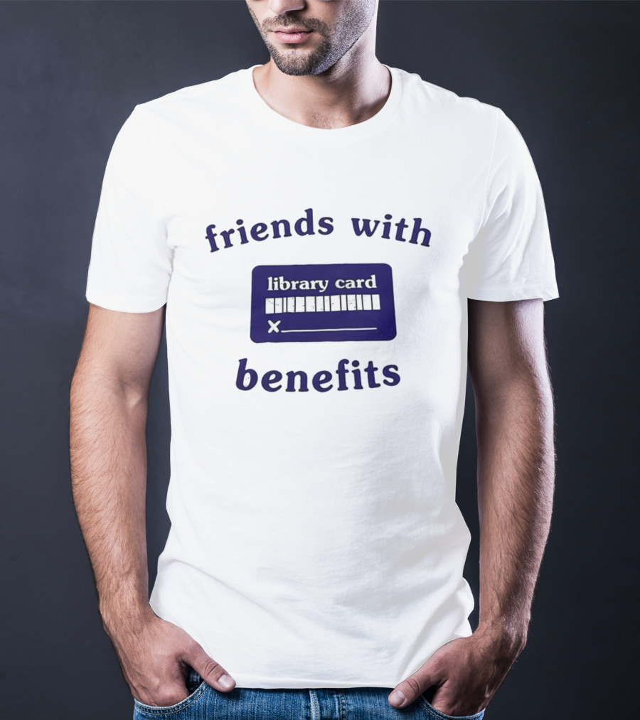 Friends With Benefits Library Card Literacy Humor T-Shirt