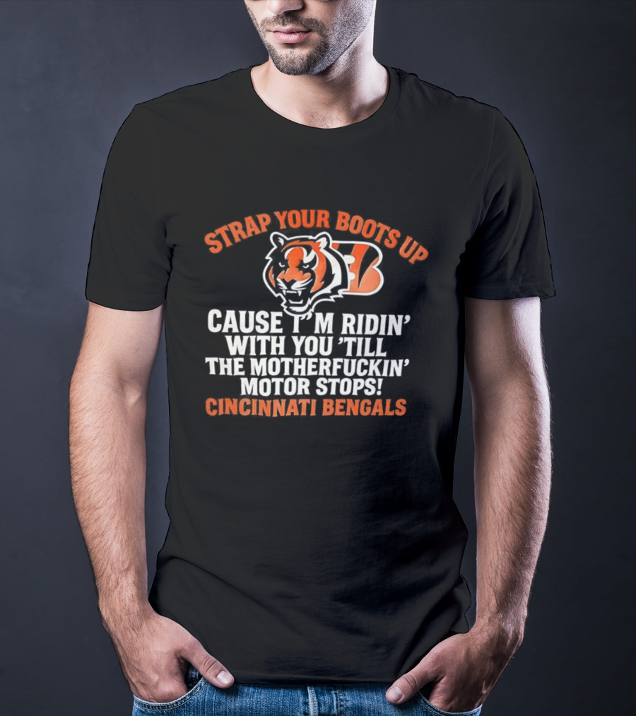 Strap Your Boots Up Cause I'm Ridin' With You Till The Motor Stops Cincinnati Bengals T-Shirt
