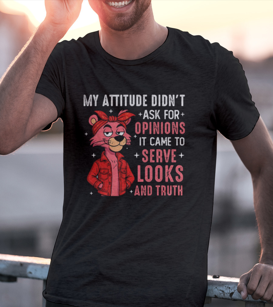 My Attitude Didn't Ask For Opinions Serve Looks And Truth Bear In Jacket T-Shirt