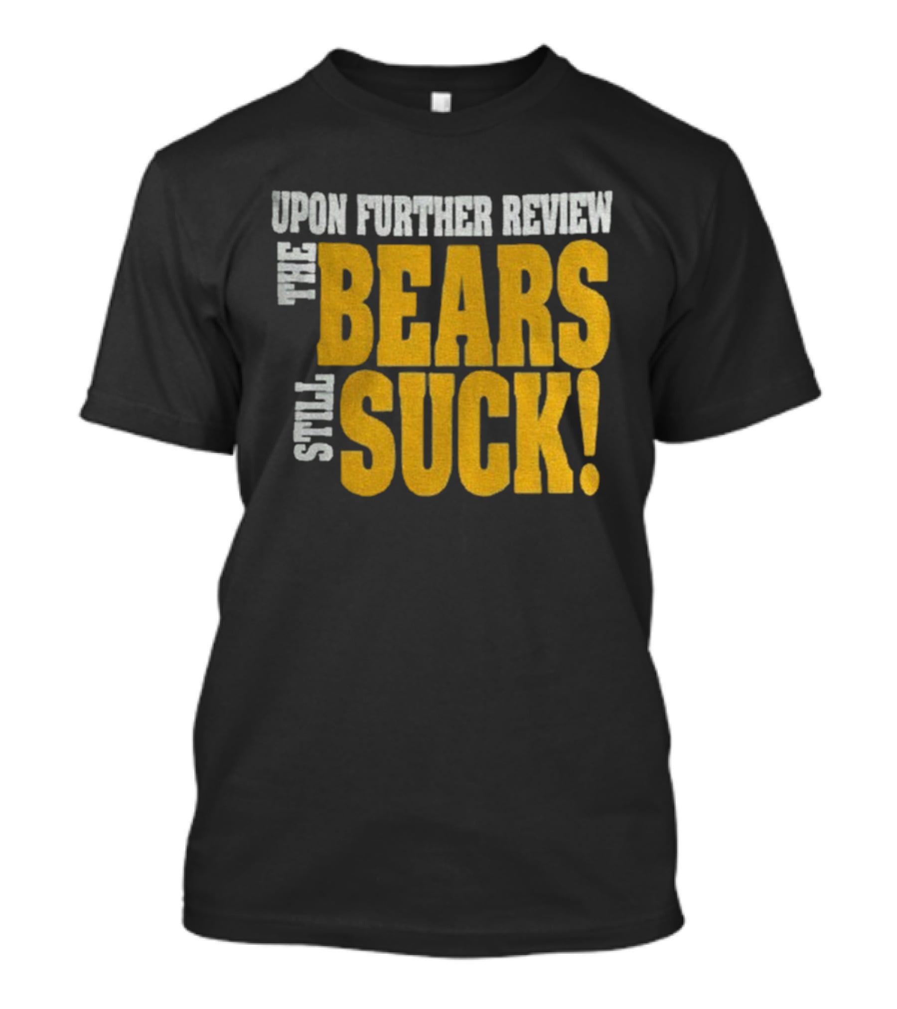 Upon Further Review The Bears Still Suck T-Shirt