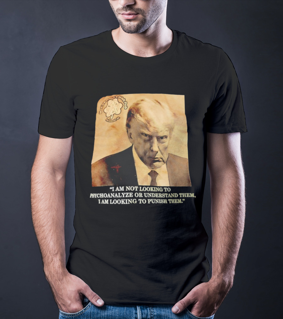 Mccormack’s Irish Pub Richmond VA Trump I Am Not Looking To Psychoanalyze Or Understand Them T-Shirt