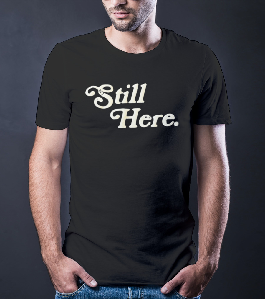 Still Here Bold Vintage Text T-Shirt