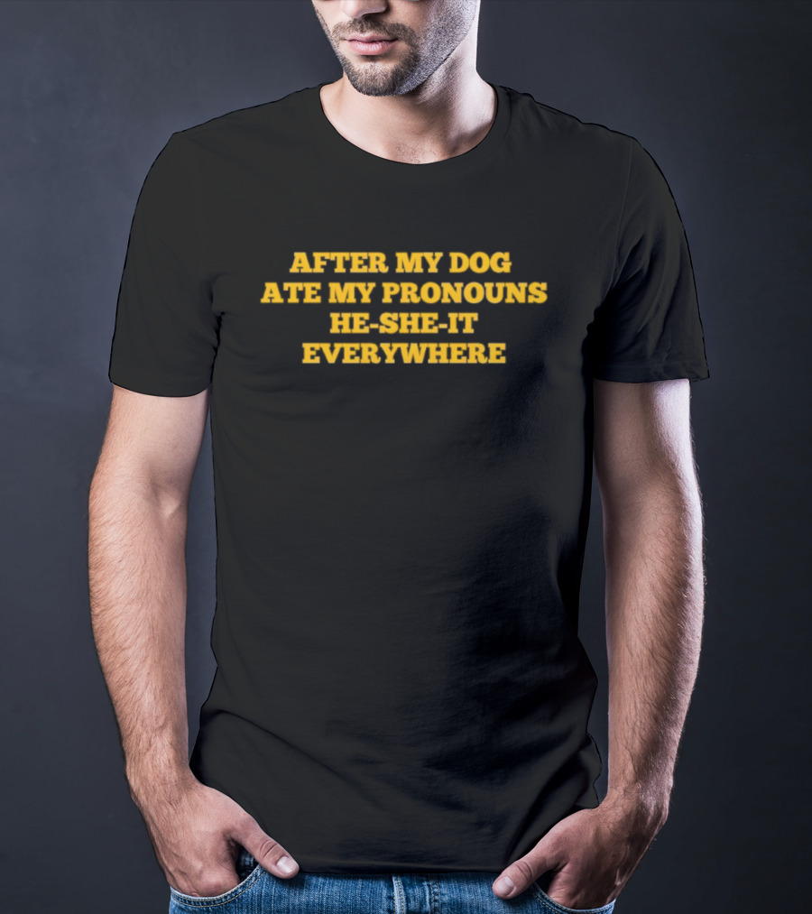 After My Dog Ate My Pronouns He She It Everywhere T-Shirt