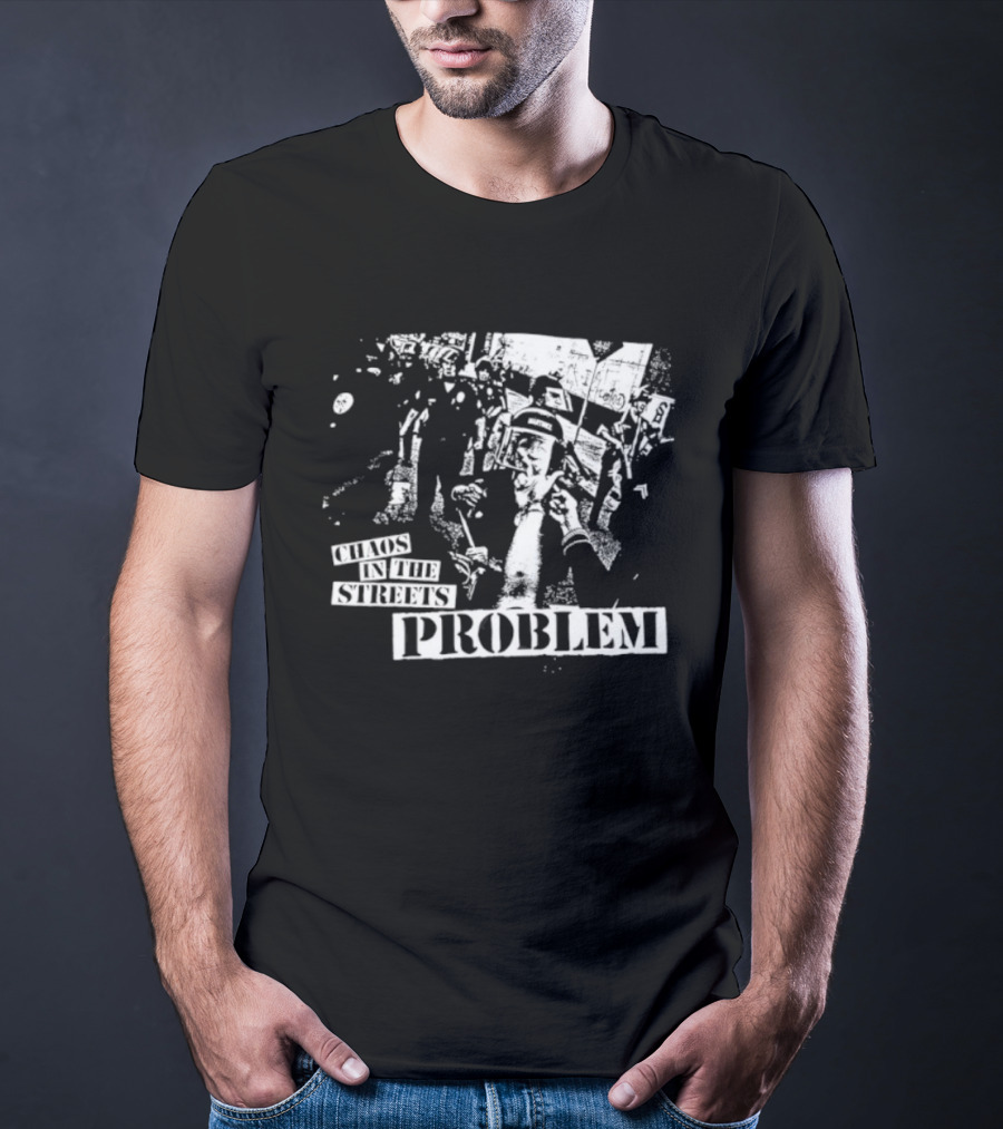 Chaos In The Streets Problem Protest Imagery T-Shirt