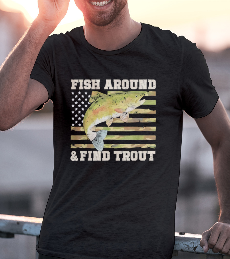 Fish Around And Find Trout With American Flag Fishing Humor T-Shirt