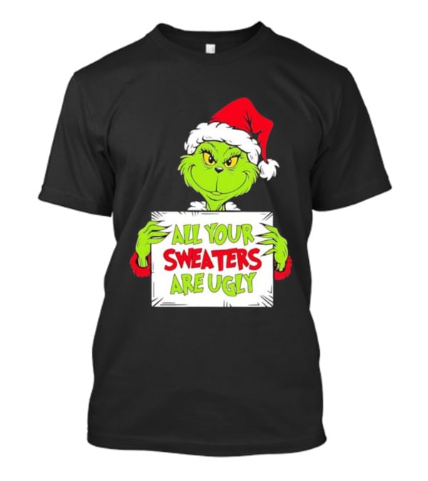 Grinch In Santa Hat All Your Sweaters Are Ugly T-Shirt