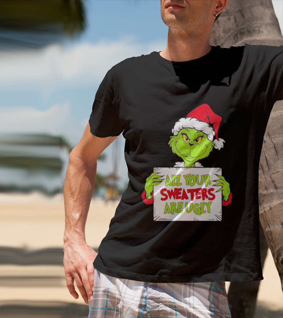 Grinch In Santa Hat All Your Sweaters Are Ugly T-Shirt