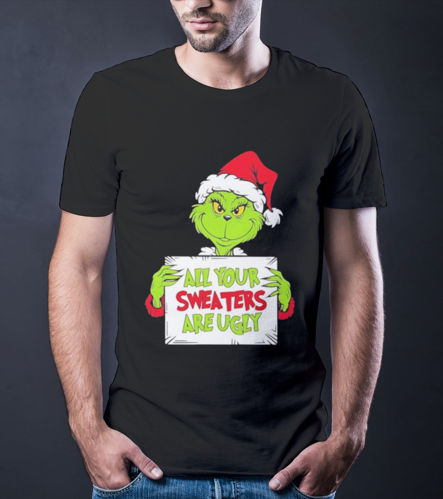Grinch In Santa Hat All Your Sweaters Are Ugly T-Shirt