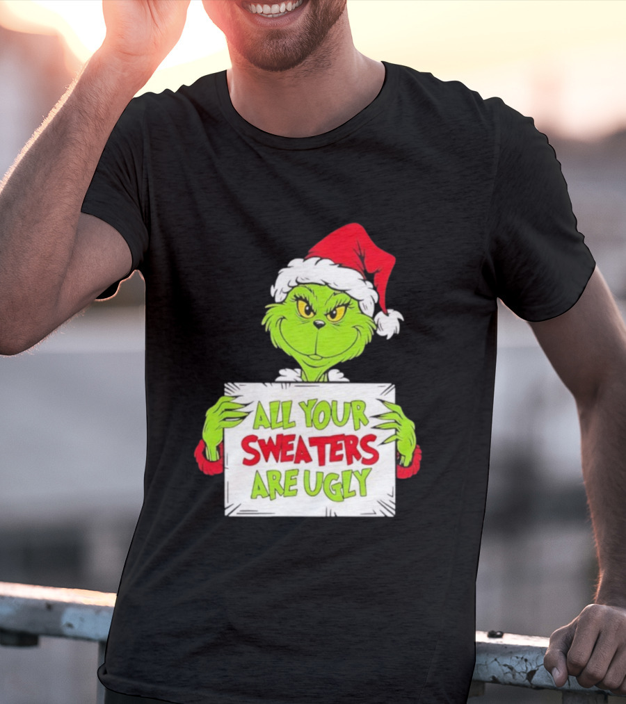 Grinch In Santa Hat All Your Sweaters Are Ugly T-Shirt