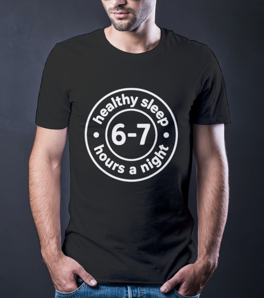Healthy Sleep 6-7 Hours A Night T-Shirt