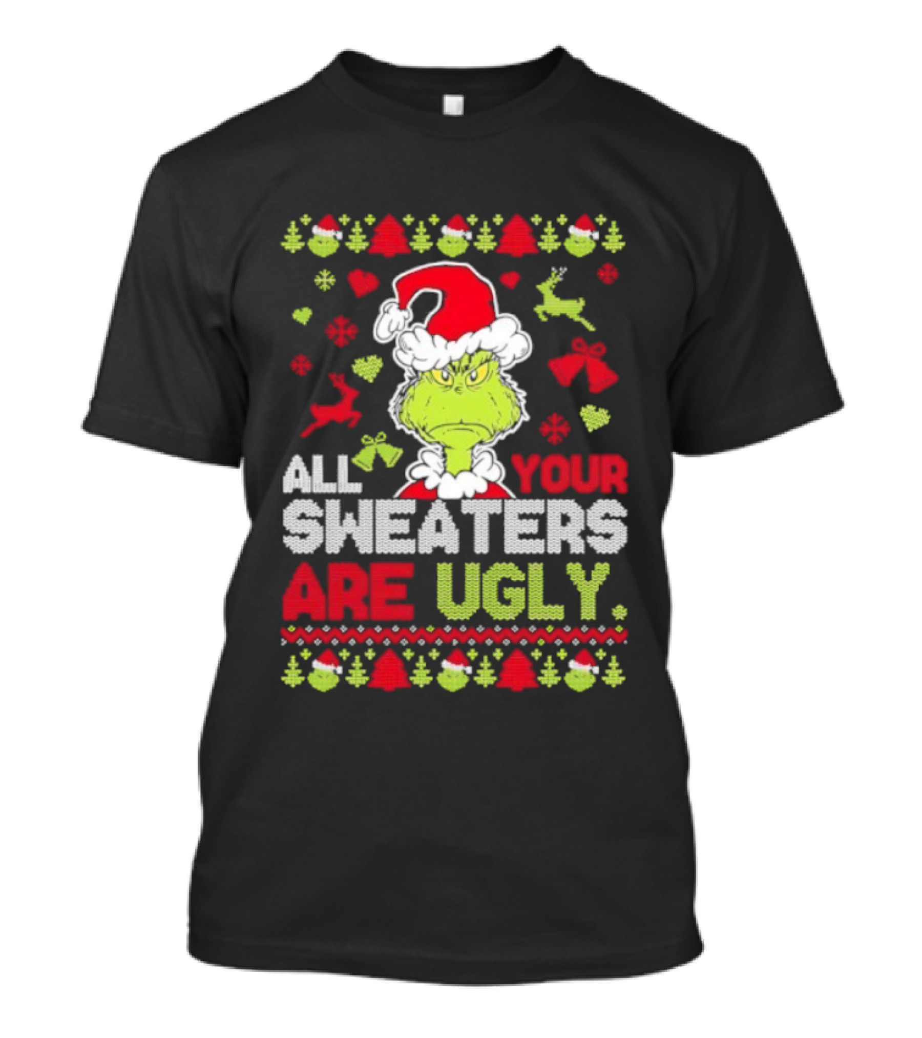 Grinch All Your Christmas Sweaters Are Ugly Holiday Design T-Shirt