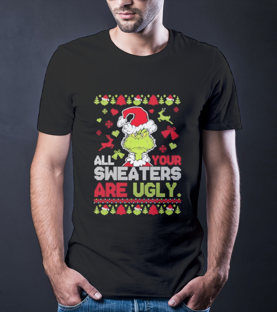 Grinch All Your Christmas Sweaters Are Ugly Holiday Design T-Shirt